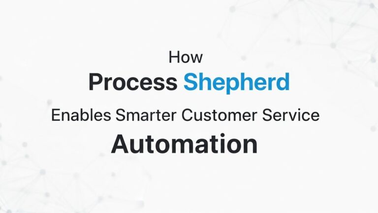 How Process Shepherd Enables Smarter Customer Service Automation