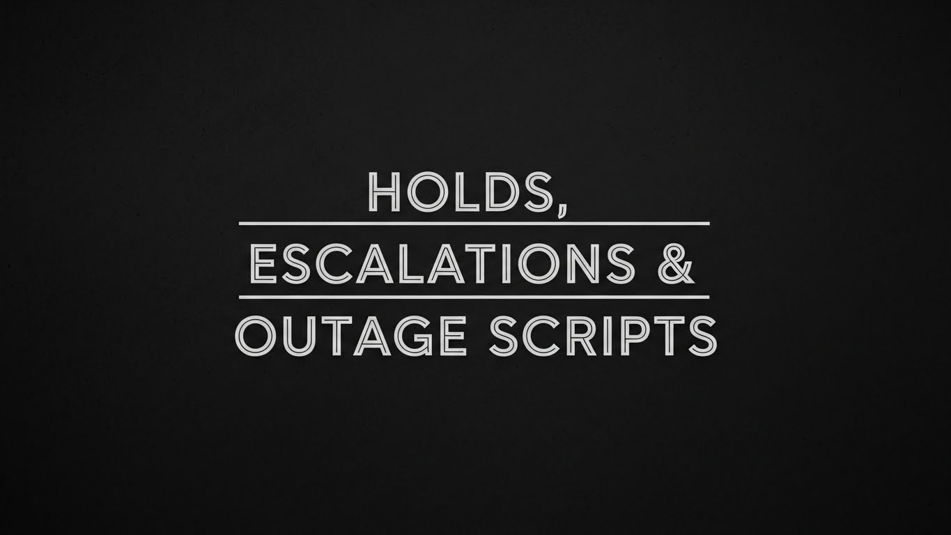 Holds, Escalations & Outage Scripts